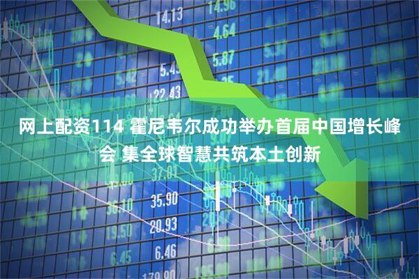 网上配资114 霍尼韦尔成功举办首届中国增长峰会 集全球智慧共筑本土创新