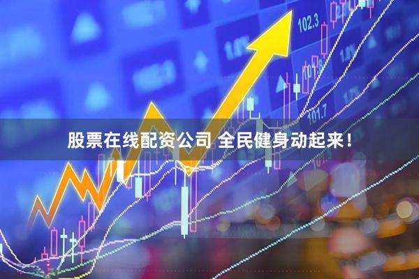 股票在线配资公司 全民健身动起来！