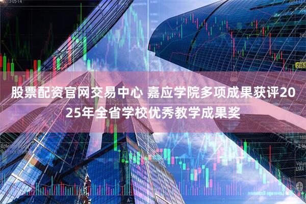 股票配资官网交易中心 嘉应学院多项成果获评2025年全省学校优秀教学成果奖